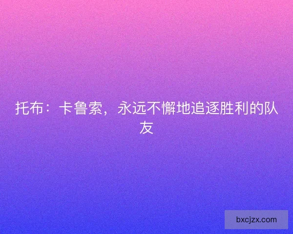 托布：卡鲁索，永远不懈地追逐胜利的队友